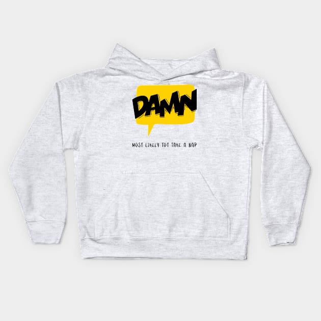 Damn Most likely to take a nap Kids Hoodie by WorldTeeShop